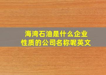 海湾石油是什么企业性质的公司名称呢英文