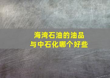 海湾石油的油品与中石化哪个好些