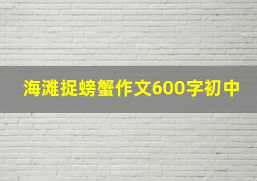 海滩捉螃蟹作文600字初中