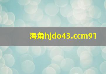 海角hjdo43.ccm91