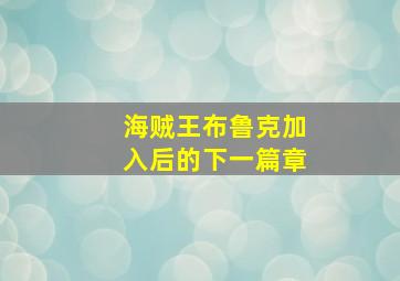 海贼王布鲁克加入后的下一篇章