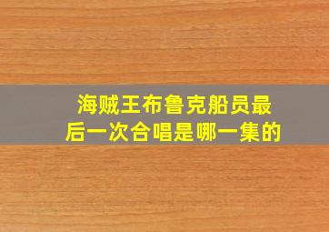 海贼王布鲁克船员最后一次合唱是哪一集的