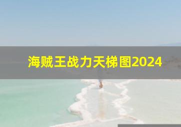 海贼王战力天梯图2024