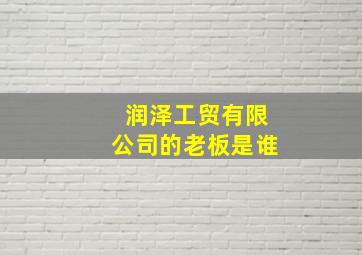 润泽工贸有限公司的老板是谁