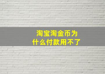 淘宝淘金币为什么付款用不了