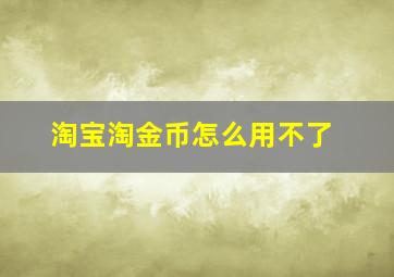 淘宝淘金币怎么用不了