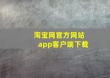 淘宝网官方网站app客户端下载