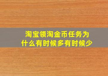 淘宝领淘金币任务为什么有时候多有时候少