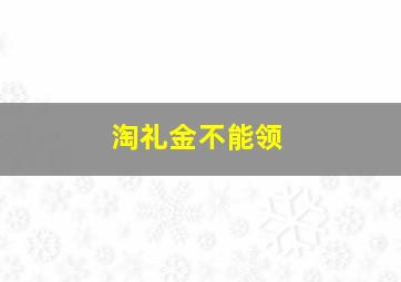 淘礼金不能领