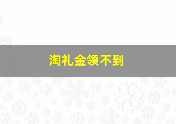 淘礼金领不到