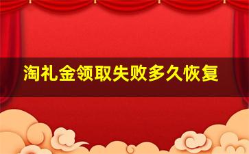 淘礼金领取失败多久恢复