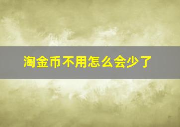 淘金币不用怎么会少了