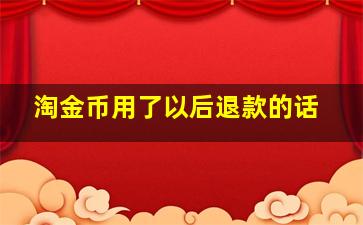 淘金币用了以后退款的话