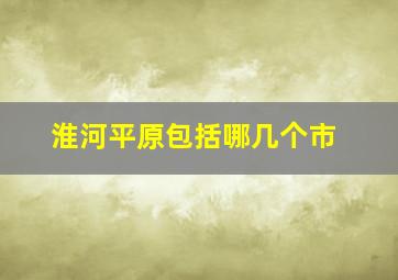 淮河平原包括哪几个市