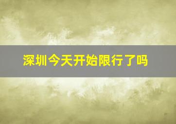 深圳今天开始限行了吗