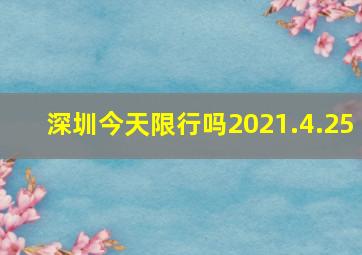 深圳今天限行吗2021.4.25