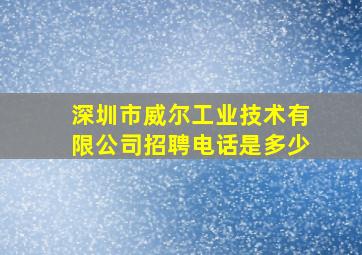 深圳市威尔工业技术有限公司招聘电话是多少