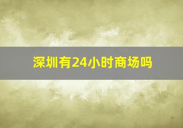 深圳有24小时商场吗