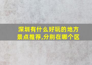 深圳有什么好玩的地方景点推荐,分别在哪个区