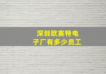 深圳欧赛特电子厂有多少员工