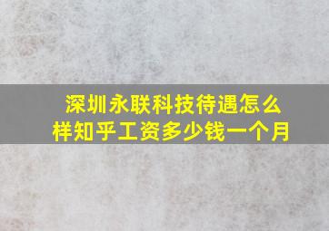 深圳永联科技待遇怎么样知乎工资多少钱一个月