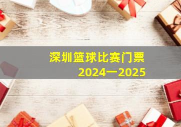 深圳篮球比赛门票2024一2025