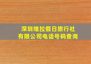 深圳维拉假日旅行社有限公司电话号码查询