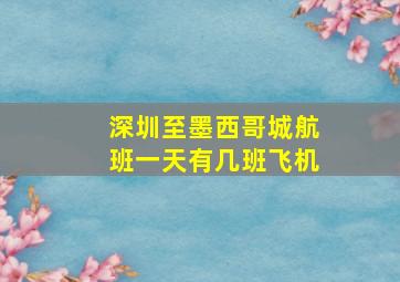 深圳至墨西哥城航班一天有几班飞机