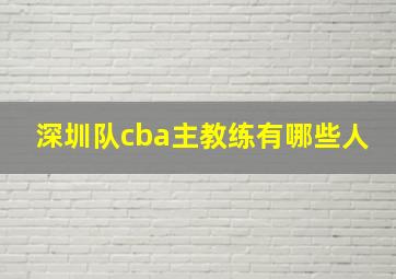 深圳队cba主教练有哪些人