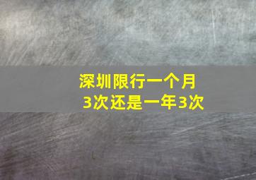 深圳限行一个月3次还是一年3次