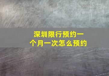 深圳限行预约一个月一次怎么预约