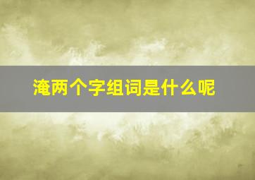 淹两个字组词是什么呢