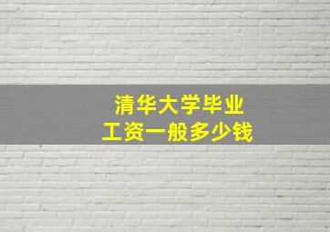 清华大学毕业工资一般多少钱