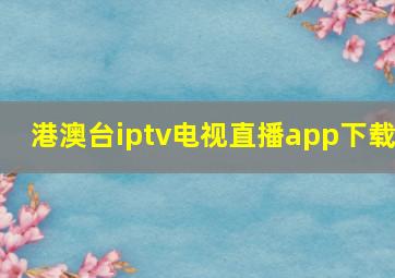 港澳台iptv电视直播app下载