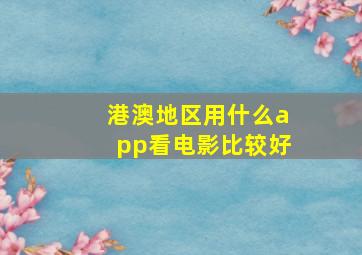 港澳地区用什么app看电影比较好