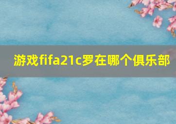 游戏fifa21c罗在哪个俱乐部