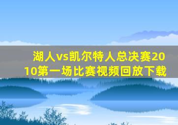 湖人vs凯尔特人总决赛2010第一场比赛视频回放下载