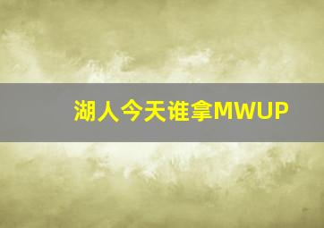 湖人今天谁拿MWUP