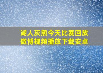 湖人灰熊今天比赛回放微博视频播放下载安卓