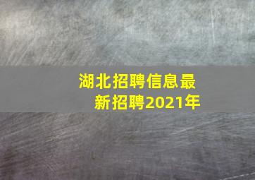 湖北招聘信息最新招聘2021年