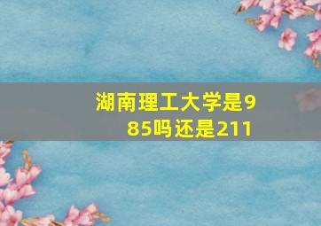 湖南理工大学是985吗还是211