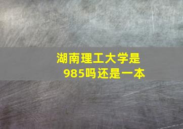 湖南理工大学是985吗还是一本