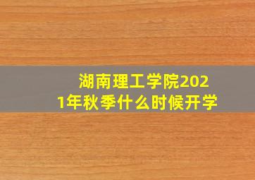 湖南理工学院2021年秋季什么时候开学