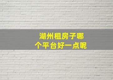 湖州租房子哪个平台好一点呢