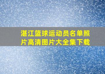 湛江篮球运动员名单照片高清图片大全集下载