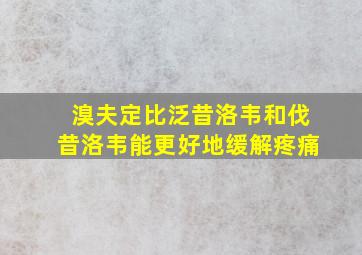 溴夫定比泛昔洛韦和伐昔洛韦能更好地缓解疼痛