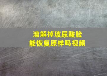 溶解掉玻尿酸脸能恢复原样吗视频