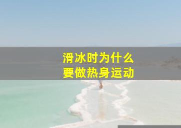 滑冰时为什么要做热身运动