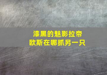 漆黑的魅影拉帝欧斯在哪抓另一只