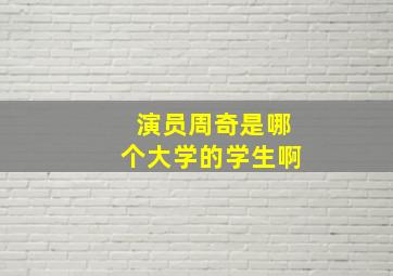 演员周奇是哪个大学的学生啊